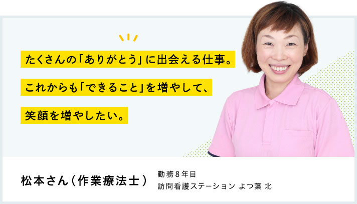 たくさんの「ありがとう」に出会える仕事。これからも「できること」を増やして、笑顔を増やしたい。